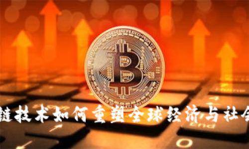 区块链技术如何重塑全球经济与社会关系