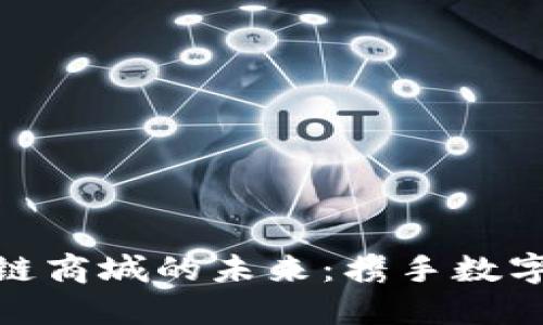 探索区块链商城的未来：携手数字资产革命