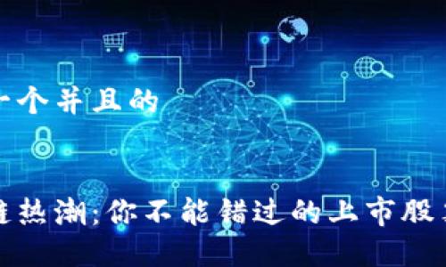 思考一个并且的

  
区块链热潮：你不能错过的上市股票盘点