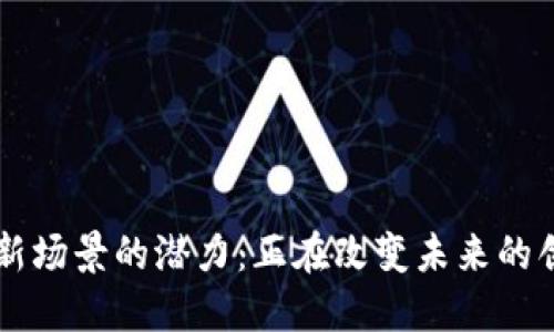 区块链新场景的潜力：正在改变未来的创新产品