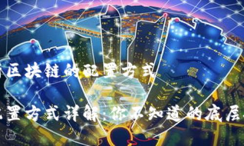 思考和分析区块链的配置方式

区块链的配置方式详解：你不知道的底层技术和架构