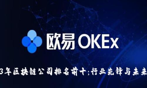 2023年区块链公司排名前十：行业先锋与未来前景