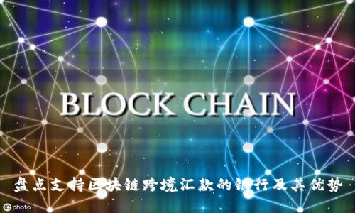 盘点支持区块链跨境汇款的银行及其优势