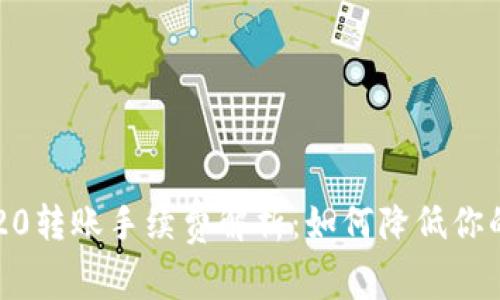 TP钱包TRC20转账手续费解析：如何降低你的转账成本？