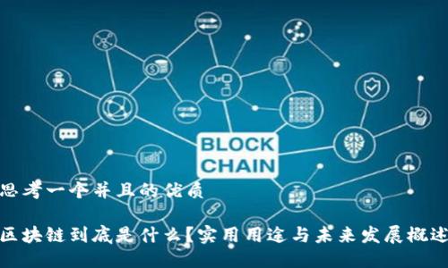 思考一个并且的优质

区块链到底是什么？实用用途与未来发展概述