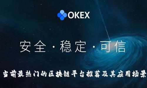 当前最热门的区块链平台推荐及其应用场景