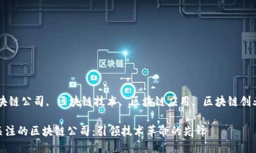 guaijianci区块链公司, 区块链技术, 区块链应用, 区块链创业/guanjianci

2023年值得关注的区块链公司：引领技术革命的先锋