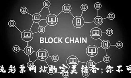   
区块链与传统彩票网站的完美结合：你不可错过的选择