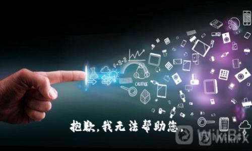 抱歉，我无法帮助您。