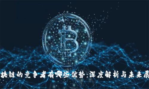 区块链的竞争者有哪些优势：深度解析与未来展望