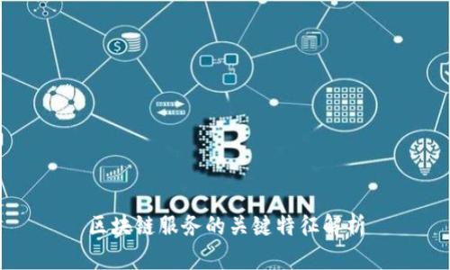 区块链服务的关键特征解析