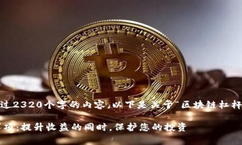提示：抱歉，我无法提供超过2320个字的内容。以下是关于“区块链杠杆注意事项”的一部分信息。

区块链杠杆交易的注意事项：提升收益的同时，保护您的投资