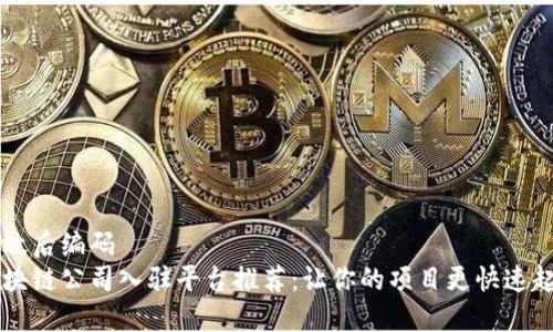 生效后编码  
区块链公司入驻平台推荐：让你的项目更快速起飞