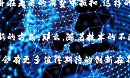 区块链对西贝的影响有哪些？

区块链, 西贝, 餐饮行业, 创新/guanjianci

引言
在近年来的商业发展浪潮中，区块链技术逐渐崭露头角，对各行各业都产生了深远的影响。特别是在餐饮领域，区块链不仅为商家提供了新的管理方式，也让消费者享受到了更为安全和高效的服务。西贝，作为中国著名的餐饮品牌之一，正是创新的先锋。那么，区块链对西贝的影响究竟有哪些呢？你是不是也很想知道？

提升食品安全追溯能力
食品安全一直以来都是餐饮业关注的重点，而区块链技术的去中心化和不可篡改特性让食品追溯变得更加可靠。通过区块链，西贝能够在每一个步骤中记录食材的来源、加工及运输的过程。这不仅向消费者提供了透明的信息，也增强了品牌的信誉度。当客户在餐厅用餐时，只需通过简单的扫码，便能了解他们所吃的每一道菜的食材来源，你是不是觉得这个过程非常便捷和安心呢？

供应链管理
区块链技术可以显著提升供应链的效率，尤其是在处理多方参与者时。在西贝的运营中，利用区块链技术可以实时跟踪食材的进货情况，从而减少不必要的库存和浪费。同时，供应商、物流及餐厅三方的信息可以即时共享，降低了信息不对称带来的风险，不再出现因为信息延迟而导致的损失。这种创新的管理模式，是否让你想到了现在的科技在商业上的巨大潜力？

提高消费者的互动体验
区块链也为西贝的消费者提供了更加个性化的服务体验。通过消费记录的智能合约，顾客的偏好和消费数据可被有效收集和分析，从而帮助西贝制定更符合消费者心意的产品和服务。想象一下，如果你去西贝用餐时，系统能够自动推荐你最喜欢的菜品，甚至提供个性化的折扣，这无疑会让用餐体验更为愉悦。你是不是也期待这种新颖的餐饮体验呢？

推动行业透明化
在许多消费者眼中，餐饮行业仍存在一些不透明的环节。借助区块链技术，西贝在维护自身品牌的同时，也为行业的透明化做出了贡献。例如，在原材料的采购价格、成本结构等方面，通过区块链记录的数据可供监管机构和消费者查看。这种透明化的举措，不仅提升了品牌形象，也为整个行业带来了更好的发展环境。你是否觉得，透明才是信任的基础呢？

提高账务处理的效率
区块链的应用还体现在付款和结算的流程中。通过智能合约，西贝可以实现更为高效的财务结算，减少人工干预和错误的发生。这不仅提高了工作效率，还能为消费者提供更快的结算体验。想必每次用餐后快速付款的过程，都是让大家舒心的事吧？区块链的技术创新，正是为这一点而努力。

建立忠诚度计划的创新形式
在消费者的忠诚度建设上，区块链技术也可以发挥独特的作用。西贝可以通过发行数字代币，激励消费者进行更多的消费和参与。例如，消费者每消费一定金额便可以获得积分并在未来的消费中抵扣。这样的方式不仅提升了消费者的参与感，也吸引了更多的新客户，让每一位顾客都能感受到被重视。你是否愿意为这样的忠诚计划而做出更多消费呢？

结论
经过以上的分析，可以看出区块链技术对西贝的多个方面都产生了积极的影响。无论是在食品安全、供应链管理，还是在消费者体验与忠诚度建设上，区块链都为西贝带来了创新的方式。那么，随着技术的不断进步，餐饮行业还会迎来怎样的变革呢？这让人充满期待。值得思考的是，未来的餐饮体验会是一个怎样的新世界，而我们又该如何面对这些变化，迎接全新的商业模式？

总之，区块链技术的影响正在深入到各行各业，尤其是在餐饮行业。作为消费者的你，是否也开始关注这些新技术所带来的便利和安全？不妨多加关注西贝在这方面的探索，相信会有更多值得期待的创新在不远的未来到来。