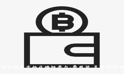 探寻性价比最高的区块链平台：费用低、灵活性强的选择