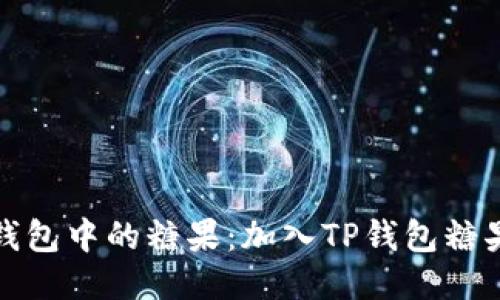 如何快速赚取TP钱包中的糖果：加入TP钱包糖果群的优势与策略