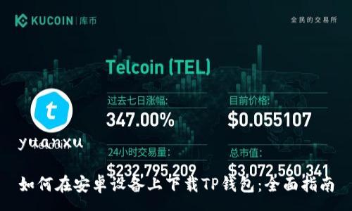 yuanxu

如何在安卓设备上下载TP钱包：全面指南