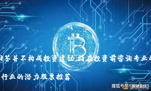 提示：以下回答并不构成投资建议，请在投资前咨询专业的金融顾问。

区块链高端行业的潜力股票推荐