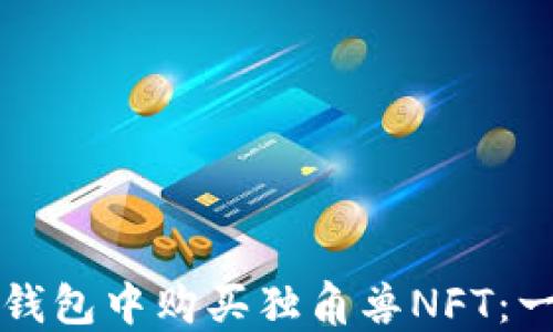 
如何在TP钱包中购买独角兽NFT：一步步指南