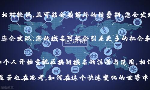   国内区块链域名类型全解析：揭开区块链应用的面纱 / 

 guanjianci 区块链域名, 域名类型, 区块链应用, 数字资产业务 /guanjianci 

引言
在当今数字化快速发展的时代，区块链技术作为一种颠覆性的创新，正在越来越多的行业中崭露头角。伴随着区块链应用的兴起，区块链域名的概念也逐渐为人所知。你是否曾考虑过，区块链域名究竟有什么样的类型和特征呢？通过本篇文章，我们将深入探讨这一话题，帮助您更好地理解国内区块链域名的多样性。

区块链域名的基本概念
在学习区块链域名之前，我们首先要明白域名的基本功能和性质。传统的网络域名（如 .com 或 .cn）用于将数字地址与人类可读的名字相对应，便于用户访问。而区块链域名则是在区块链技术的基础上诞生的一种新型域名，它具备去中心化、不可篡改等特征，能够为用户提供更高的安全性和隐私保护。

区块链域名的主要类型
区块链域名根据其使用目的和特征，可以分为以下几种主要类型：

h41. 基于区块链的通用域名/h4
这类域名实际上是基于某种特定的区块链技术进行注册的，它们通常以特殊的后缀形式呈现，比如 .eth（以太坊）、.crypto（Unstoppable Domains）、.zil（Zilliqa）等。这些通用域名的一个重要功能是，可以将域名绑定到用户的钱包地址上，方便用户进行数字资产的发送与接收。

h42. 区块链企业域名/h4
在国内，越来越多的企业开始将自己的品牌与区块链技术结合，这导致了专为企业开发的区块链域名的兴起。例如，某些企业可能会选择注册带有其品牌名称的区块链域名，以便在区块链环境中开展业务。这类域名不仅有助于品牌的推广，还能够增强企业在数字经济时代的竞争优势。

h43. 区域性特殊域名/h4
除了上述类型，一些地区或国家还可能根据自身政策和法规推出特定的区块链域名。例如，某些区域的政府可能会推出以当地名称或文化为背景的区块链域名，促进地方经济数字化。你是否想过，自己的家乡也可能会建立这样的域名呢？

h44. 个人化域名/h4
随着区块链技术的普及，越来越多的个人用户开始关注区块链域名。这类域名往往是由个人创建，相对较为灵活。用户可以根据自己的兴趣和特点注册个性化的区块链域名，从而在网络中展示自己的风格和价值观。这不仅彰显了用户的个性，还可能成为一种新的社交方式。

区块链域名与传统域名的区别
在了解区块链域名的类型后，许多人可能会疑问，区块链域名与传统域名究竟有什么不同呢？

首先，区块链域名是去中心化的，而传统域名是中心化的。传统域名需要通过域名注册机构进行管理，一旦注册者停止支付，域名便可能会被回收或变更。而区块链域名则是基于区块链技术的资产，拥有者在注册后，可以永久拥有这个域名，无需担心被他人抢注。

其次，区块链域名具备更好的匿名性和隐私保护特性。传统域名往往要求提供个人信息，而区块链域名则可以通过数字钱包的方式进行管理，使得个人信息更加安全。

区块链域名的应用场景
区块链域名的应用广泛，涵盖了多个领域。以下是一些主要的应用场景：

h41. 数字资产交易/h4
区块链域名最直接的应用场景就是数字资产交易。许多用户可以通过域名轻松发送和接收加密货币，无需记住复杂的钱包地址。想想看，传统上我们需要输入一长串复杂的字符，而有了域名，直接输入一个易记的地址不是更方便吗？

h42. 去中心化应用（DApps）/h4
随着去中心化应用的发展，区块链域名也逐渐成为它们的重要一部分。DApps需要唯一的标识符，而区块链域名能够为它们提供这样的标识，使用户能够更便捷地访问和使用这些应用。比如，一个游戏DApp可能会使用某个特定的区块链域名，玩家可以通过这个域名直接进入游戏，省去很多繁琐的步骤。

h43. 社交媒体和内容创作/h4
区块链域名在社交媒体和内容创作中也能发挥重要作用。越来越多的内容创作者开始使用区块链域名来呈现他们的作品，这样不仅可以保护作品的版权，还能与粉丝保持更紧密的互动。在这种情况下，区块链域名不仅是一个网站地址，更是一种身份的象征。

h44. 电子商务与支付/h4
在电子商务领域，区块链域名的应用同样值得关注。商家可以通过区块链域名建立自己的网站，消费者在购物时可以使用加密货币进行支付。这种新型的支付方式，不仅能降低交易手续费，还能增加交易的安全性。你是否也想在未来实现无缝的区块链支付体验呢？

如何注册区块链域名
如果你对区块链域名产生了兴趣，想要注册一个该如何进行呢？以下是一些基本步骤：

h41. 选择合适的区块链平台/h4
首先，你需要选择一个支持区块链域名注册的平台。例如，以太坊区块链上的域名，可以通过一些专门的域名注册机构进行注册，如 Ethereum Name Service（ENS）。而 Unstoppable Domains 则提供各种以 .crypto 为后缀的域名。选择适合的平台是建立区块链域名的第一步。

h42. 注册账户并绑定钱包/h4
在选择好平台后，您需要注册一个账户，并绑定您的加密货币钱包。大多数区块链域名注册平台都要求用户通过数字钱包进行注册和交易，这样可以确保域名的安全性。是否觉得这一过程既复杂又有趣呢？

h43. 进行域名搜索和购买/h4
在账户注册并钱包绑定完毕后，您可以搜索您想要的域名。如果该域名未被注册，您就可以继续购买。一般来说，注册区块链域名的费用相对较低，且可能会有额外的续费期。您会发现，域名的选择就像人生的选择一样，充满了无限可能。

h44. 管理和使用域名/h4
一旦您成功注册了域名，下一步就是管理和使用它。您可以将域名绑定到您的加密钱包，或是用于建立您的在线品牌。随着时间的推移，您会发现，您的域名可能会引来更多的机会和可能性，是不是觉得充满期待呢？

未来展望
随着区块链技术的不断进步与发展，区块链域名无疑会迎来更为广阔的市场和前景。在不久的将来，我们可能会看到越来越多的企业和个人开始重视区块链域名的注册与使用。相信这样的趋势，能为我们的数字生活带来更多便利与创意。

总而言之，区块链域名作为区块链应用的重要组成部分，其类型的多样性和应用场景的广泛性，使其在未来的数字经济中大放异彩。你是否也在思考，如何在这个快速变化的世界中，找到属于自己的一席之地呢？