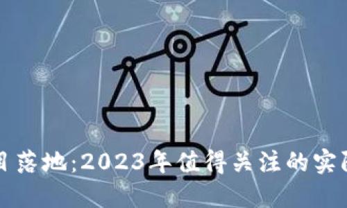 区块链项目落地：2023年值得关注的实际应用案例