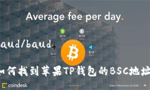 baud/baud

如何找到苹果TP钱包的BSC地址？