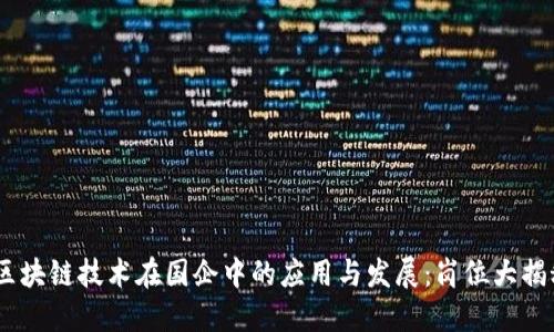 :区块链技术在国企中的应用与发展：岗位大揭秘