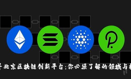 探寻北京区块链创新平台：你必须了解的领域与机遇