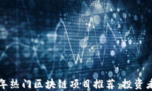 
2023年热门区块链项目推荐：投资者必看！