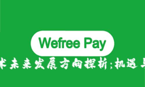 区块链技术未来发展方向探析：机遇与挑战并存