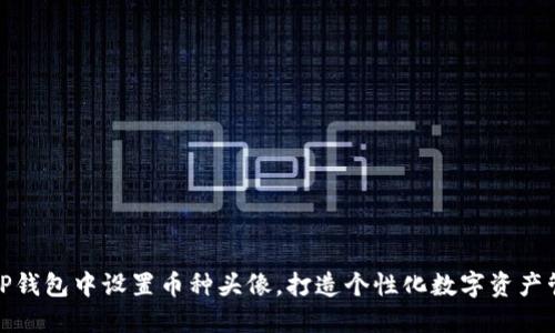 如何在TP钱包中设置币种头像，打造个性化数字资产管理体验