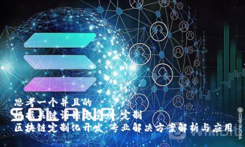 思考一个并且的  
根据关键词锁定受众，定制  
区块链定制化开发：专业解决方案解析与应用