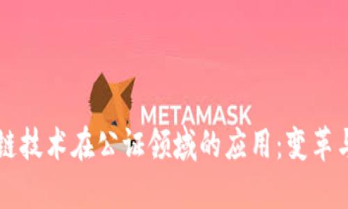 区块链技术在公证领域的应用：变革与未来