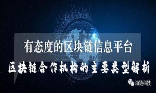 区块链合作机构的主要类型解析