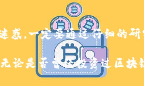   揭露伪区块链项目骗局：如何识别与防范？ / 

 guanjianci 伪区块链项目, 区块链骗局, 投资风险, 识别技巧 /guanjianci 

引言：伪区块链项目的盛行

在近年来，区块链技术因其去中心化、不易篡改的特性，吸引了无数投资者的关注。然而，随着区块链的流行，各类伪区块链项目如雨后春笋般涌现，给许多人带来了巨大的投资风险。你是不是也曾听说过某个看似靠谱的项目，最终发现其只是一个华丽的骗局？本文将深入探讨伪区块链项目的特征、识别方法以及如何有效防范这类骗局的技巧。

伪区块链项目的特征

伪区块链项目通常会具有一些共通的特征，这些症状可以帮助我们识别潜在的投资骗局。首先，这些项目往往缺乏透明的团队背景。真正的区块链项目通常会有公开的信息，开发团队会进行积极的推广和社区建设；而伪项目的团队往往隐藏在幕后，参与者对其真实身份只是一知半解。

其次，伪区块链项目通常不会提供详尽的技术白皮书或菠菜项目的描述。真正的项目会包含丰富的技术细节和明确的商业计划，而伪项目往往热衷于使用复杂的术语和模糊的概念来掩盖其真实意图。你是否发现，有些项目的白皮书里充满了华而不实的承诺，却没有任何实质性的技术支持？

伪区块链项目的惯用手法

除了表面特征，伪区块链项目还会运用一些策略来吸引投资者。首先是利用FOMO，即“害怕错过”的心理。很多伪项目会营造出紧迫感，比如“限时投资”或者“仅此一次的机会”，让人不假思索地投入资金。你是否曾因为担心错过机会而冲动投资？

其次，伪项目往往会使用华丽的营销手段，包括社交媒体宣传、虚假的成功案例和夸大的投资回报承诺。他们会通过各种途径制造舆论，营造出一种“火爆”的假象，吸引更多的投资者涌入。令人心动的回报可能会让人在没有深入研究的情况下选择参与项目，但如果没有实际的技术和运营支撑，这些回报就不过是空中楼阁。

如何识别伪区块链项目？

为了保护自己的投资，识别伪区块链项目至关重要。首先，要仔细研究其团队背景。在投资之前，了解核心团队的真实身份、从业经历及其在区块链行业的影响力是必要的。同时，查看他们在社交媒体上的活动，看看是否有实际的影响力和正面的反馈。

其次，阅读项目的白皮书至关重要。虽然许多项目的白皮书可能看似透彻，但仔细分析其中的技术细节与商业模式是否合理，可以提供重要的线索。如果项目的商业模式不够清晰，或者技术细节相互矛盾，你需要警惕了。

还需关注其社区的活跃度和讨论氛围。真正的区块链项目往往会有一个活跃的社区，参与者之间会进行建设性的讨论和反馈。如果项目的社区氛围显得单薄，或只是一群营销策划式的成员，你可能需要提升警惕。

投资区块链项目的风险管理

在了解伪区块链项目的特征和识别技巧后，让我们探讨如何在投资时进行有效的风险管理。首先，合理分配资金是避免大额损失的一种方式。不要把所有的资金都投入到单一项目中，而是要做好分散投资，降低风险。你是不是也意识到，分散投资能够为你带来更多的安全感和灵活性？

其次，设定止损位也是一种有效的风险控制手段。在投资过程中，保持清醒的头脑，及时评估投资的表现以及市场的变化是非常重要的。如果发现某个项目亏损严重，能够及时止损，减少损失。

总结：审慎投资，保护你的财富

结合以上分析，我们可以清楚地认识到，伪区块链项目的存在令人堪忧。审慎的投资态度和敏锐的识别能力是保护自己财富的关键。切勿被伪项目的华丽表象迷惑，一定要通过仔细的研究和分析来做出明智的决策。你是不是也觉得，真正的财富在于耐心和睿智的选择，而非一时冲动的决策？

未来，区块链行业会继续发展和壮大，但与此同时，伪项目的存在也会伴随而来。希望每位投资者都能保持警惕，理性对待区块链投资，为自己的财富保驾护航。无论是否曾经投资过区块链项目，保持良好的学习和研究习惯，无疑是一种提升自己理财能力的重要途径。希望在这条投资道路上，大家都能找到属于自己的方向，实现财富的稳步增长。