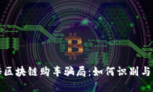 揭秘区块链购车骗局：如何识别与防范