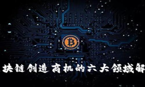 区块链创造商机的六大领域解析