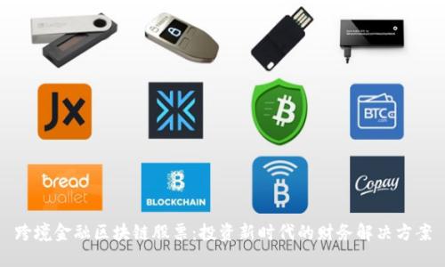 跨境金融区块链股票：投资新时代的财务解决方案