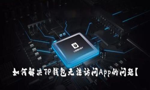 如何解决TP钱包无法访问App的问题？