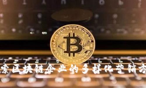 探索区块链企业的多样化营销方式
