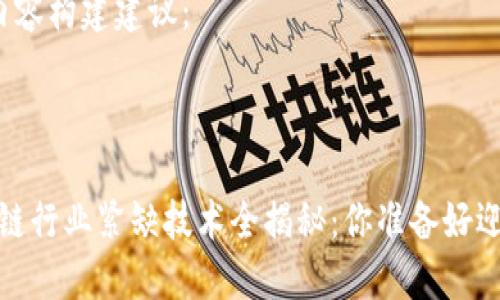 以下为您的内容构建建议：



2023年区块链行业紧缺技术全揭秘：你准备好迎接未来了吗？