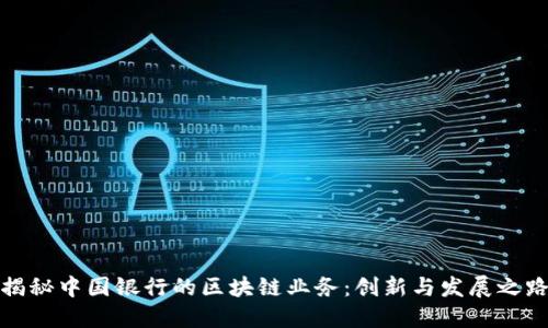 揭秘中国银行的区块链业务：创新与发展之路