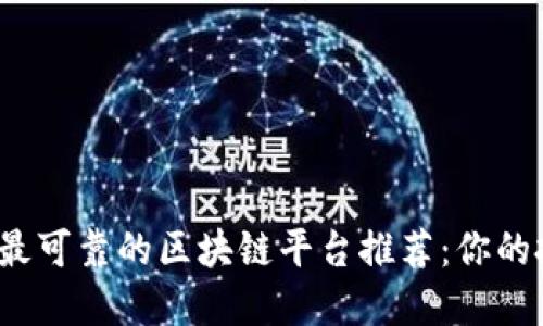2023年最可靠的区块链平台推荐：你的投资指南