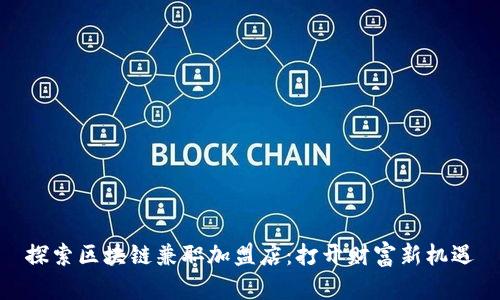 探索区块链兼职加盟店：打开财富新机遇