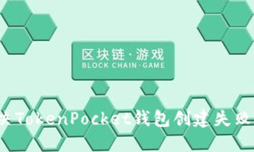 如何解决TokenPocket钱包创建失败的问题？