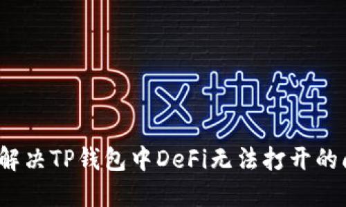 如何解决TP钱包中DeFi无法打开的问题？