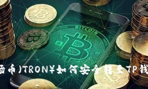 波场币（TRON）如何安全转至TP钱包？