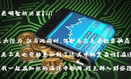   区块链投资中的最佳骗局：你必须知道的那些陷阱 / 

 guanjianci 区块链, 投资骗局, 加密货币, 诈骗 /guanjianci 

什么是区块链？
区块链是一种去中心化的数字分布式账本技术，它有助于记录和验证交易。虽然区块链技术本身相对安全且透明，但与之相关的加密货币和投资机会却吸引了不少骗子行为。你是不是也曾对那些高额回报的承诺感到无比心动？

区块链的原理和应用
区块链的原理基于分布式网络，每个参与者都有能力验证和记录交易。这种技术被广泛应用于金融、医疗、零售等领域，但在这个迅速发展的行业中，也难免滋生出各种骗局。比如，当你看到某个项目声称可以在短期内让你的投资翻倍时，你真的相信它吗？

区块链骗局的类型
区块链骗局种类繁多，以下是一些最常见的骗子手法：
ul
    listrong庞氏骗局：/strong通过新投资者的资金来支付老投资者的高额回报。这种骗局的表面是一个吸引人的投资项目，但实际运作类似于“打水漂”。/li
    listrongICO诈骗：/strong一些伪造的初始代币发行（ICO）项目往往打着区块链和加密货币的幌子，借此吸引投资者的兴趣，然后卷走资金。/li
    listrong伪造交易平台：/strong某些黑心公司会创建假的交易所，以提供虚假的交易机会，一旦投资者存入资金，他们就会消失。/li
    listrong网络钓鱼：/strong通过邮件或社交媒体诱导用户输入敏感信息，进而盗取他们的资金或虚拟资产。/li
/ul

如何识别区块链骗局
面对层出不穷的投资机会，你应该如何辨识真假？以下是一些有效的识别技巧：
ul
    li要警惕那些承诺高额回报的项目。你是否认为，这种利润太好了以至于不真实？/li
    li查阅项目的背景信息，包括团队成员的资历、公司注册情况等，确保其合法性。/li
    li关注项目的透明度与技术文档质量。正规的项目通常会提供详细的白皮书，而非简单的概述。/li
    li参与社区讨论，看其他投资者的评价和反馈，这里面或许藏着重要的信息。/li
/ul

案例分析：真实骗局的背后
现实生活中的许多骗局都可以用这样几种典型案例来说明。例如，2017年的“BitConnect”事件。这个号称可以通过货币交易让用户获得丰厚回报的平台，最终被揭露为庞氏骗局，数以亿计的投资者损失惨重。
但你有没有想过，为何在这么多警示声中，还有人会盲目投资类似的项目？这揭示了人们在渴望财富与安全感时容易产生的认知偏差。是不是有些想法在你心中产生共鸣？

如何保护自己不受骗局的侵犯
在区块链领域投资，风险无处不在，因此保护自己尤为重要。以下是一些有效的建议：
ul
    li设定投资预算。只用自己可以承受的资金进行投资，绝不要把生活所需的资金投入高风险项目。/li
    li多做研究，了解该项目的技术支持和市场需求，分析其商业模式是否可持续。/li
    li使用安全可靠的钱包存储你的加密货币，避免在不明的平台上交易。/li
    li学习更多关于区块链技术的知识，提高自身的投资能力。你是否愿意投入一些时间学习，以便做出更明智的决策？/li
/ul

总结：区块链投资需谨慎
在追寻财富的道路上，区块链的出现改变了游戏规则，但风险同样伴随而来。我们不能否认这一技术的巨大潜力，但与此同时，保护自己免受投资骗局侵害也显得至关重要。

通过学习如何识别诈骗、做好投资准备，以及设定合理的投资策略，我们能够为自己建立一层保护网。你，是不是也开始意识到了这其中的复杂性？在这个瞬息万变的数字世界中，明智的投资者总是能找到既克服风险又把握机会的平衡点。

因此，永远要记住，在进行任何投资前，保持警惕、做足功课是保护自己免受伤害的最佳方式。是否愿意与我一起在知识的海洋中遨游，避免掉入那些隐秘的陷阱中呢？