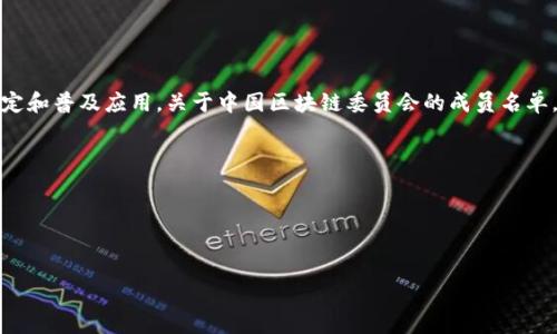 区块链技术在中国的发展迅速，而相应的组织和委员会也相继成立。中国区块链委员会是一个重要的行业组织，致力于推动区块链技术的研发、标准制定和普及应用。关于中国区块链委员会的成员名单，虽然具体的成员可能会随着时间的推移而有所变化，但通常包括行业内各大企业、研究机构以及高校的代表。以下是一些知名的参与成员或行业代表：

1. **政府机构**：如中国信息通信研究院、国家互联网信息办公室等。
2. **企业代表**：包括阿里巴巴、腾讯、百度等科技公司。
3. **研究机构**：如清华大学、北京大学等高校的教授和研究人员。
4. **行业专家**：区块链领域的专家、学者以及知名从业者。

如需获取最详细和最新的信息，建议访问中国区块链委员会的官方网站或相关发布的信息公告。