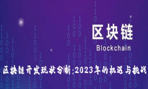 区块链开发现状分析：2023年的机遇与挑战